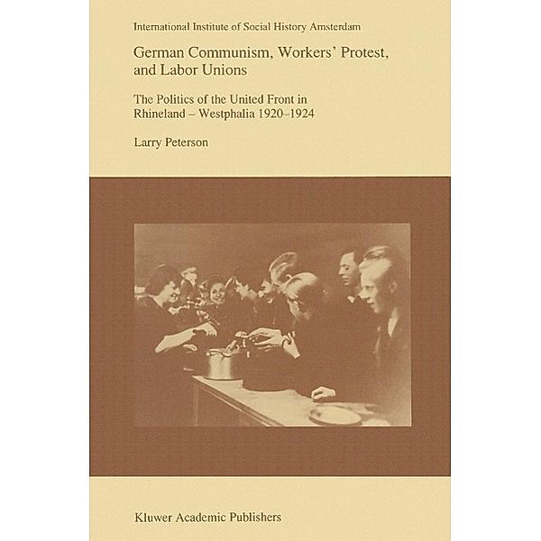 German Communism, Workers' Protest, and Labor Unions / Studies in Social History Bd.14, Larry Peterson