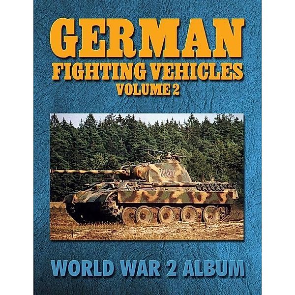 German Fighting Vehicles Volume 2: World War 2 Album, Ray Merriam