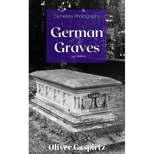 German Graves (Cemetery Photography, #1) / Cemetery Photography, Oliver Gaspirtz