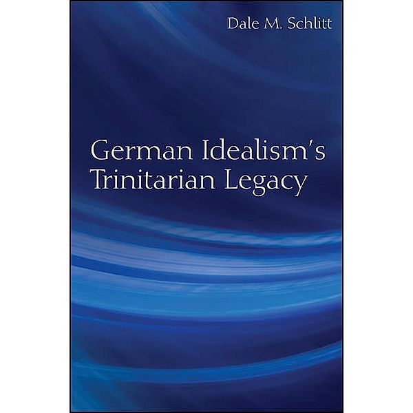 German Idealism's Trinitarian Legacy, Dale M. Schlitt