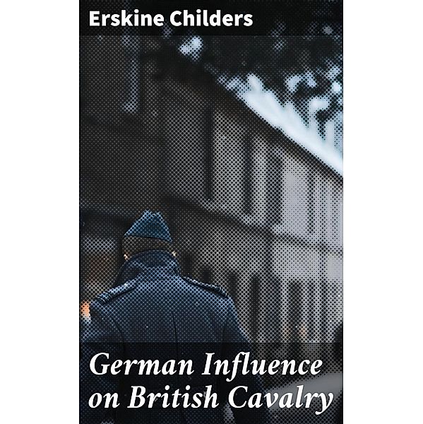 German Influence on British Cavalry, Erskine Childers