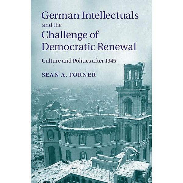 German Intellectuals and the Challenge of Democratic Renewal, Sean A. Forner