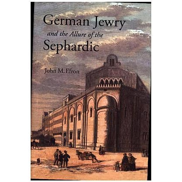 German Jewry and the Allure of the Sephardic, John M. Efron