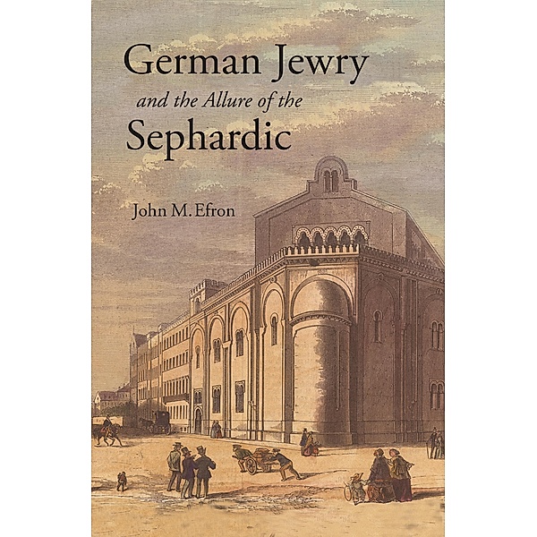 German Jewry and the Allure of the Sephardic, John M. Efron