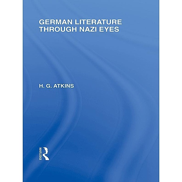 German Literature Through Nazi Eyes (RLE Responding to Fascism), G. Atkins