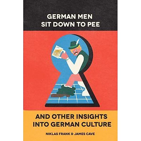 German Men Sit Down to Pee and Other Insights into German Culture / HJ Publishing, Niklas Frank, James Cave