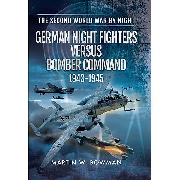 German Night Fighters Versus Bomber Command 1943-1945, Martin W Bowman