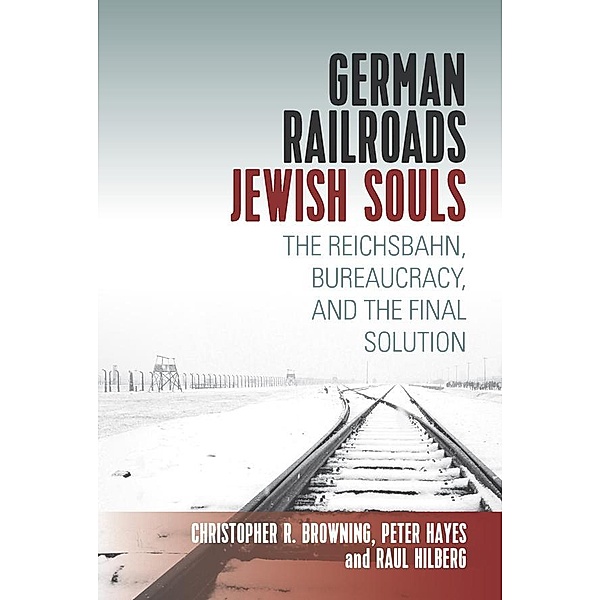 German Railroads, Jewish Souls, Raul Hilberg, Christopher Browning, Peter Hayes