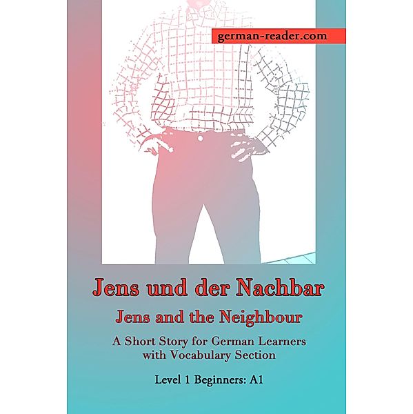 German Reader, Level 1 Beginners (A1): Jens und der Nachbar / German Reader Bd.1, Klara Wimmer