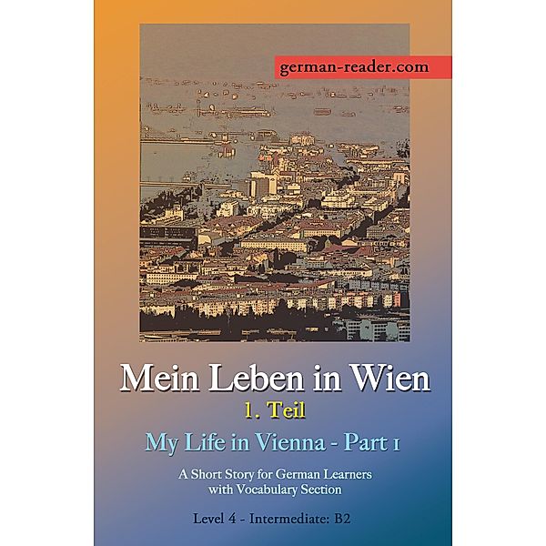 German Reader, Level 4 - Intermediate (B2): Mein Leben in Wien - 1. Teil, Klara Wimmer