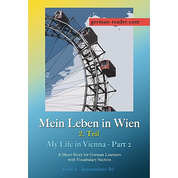 German Reader, Level 4 - Intermediate (B2): Mein Leben in Wien 2. Teil, Klara Wimmer