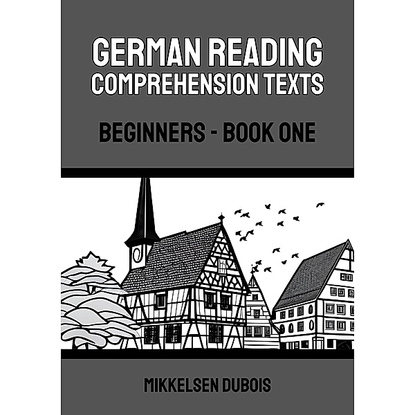 German Reading Comprehension Texts: Beginners - Book One (German Reading Comprehension Texts for Beginners) / German Reading Comprehension Texts for Beginners, Mikkelsen Dubois