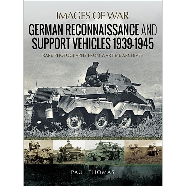 German Reconnaissance and Support Vehicles, 1939-1945 / Images of War, Paul Thomas