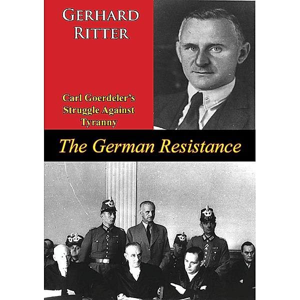 German Resistance: Carl Goerdeler's Struggle Against Tyranny, Gerhard Ritter