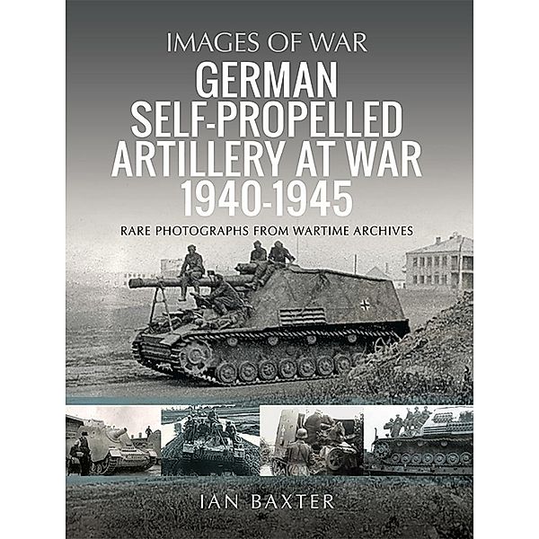 German Self-propelled Artillery at War 1940-1945, Baxter Ian Baxter