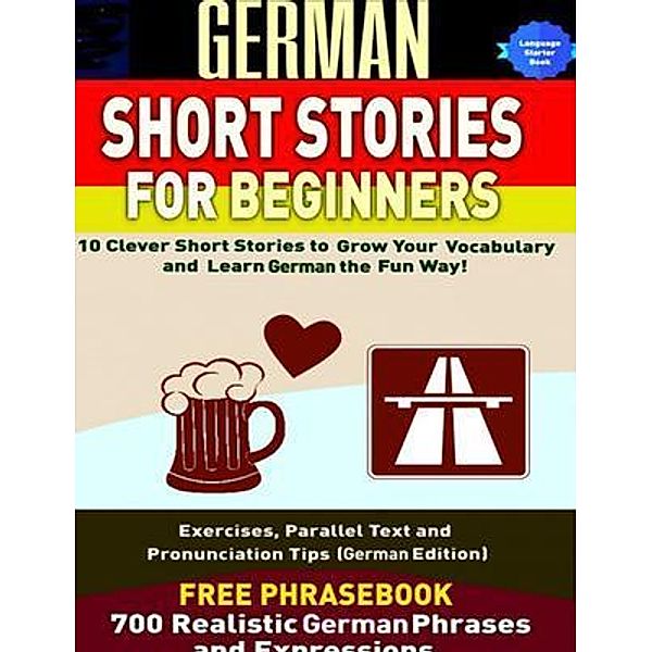 German Short Stories for Beginners 10 Clever Short Stories to Grow Your Vocabulary and Learn German the Fun Way / Midealuck Publishing, Christian Stahl