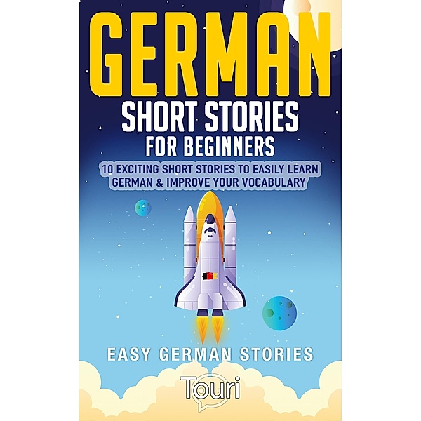 German Short Stories for Beginners: 10 Exciting Short Stories to Easily Learn German & Improve Your Vocabulary (Easy German Stories, #1) / Easy German Stories, Touri Language Learning