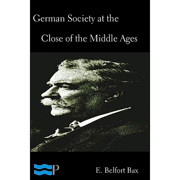 German Society at the Close of the Middle Ages, E. Belfort Bax