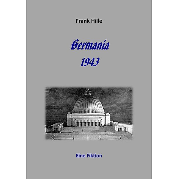 Germania 1943 - Eine Fiktion, Frank Hille