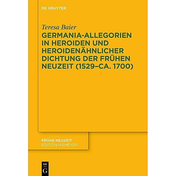 Germania-Allegorien in Heroiden und heroidenähnlicher Dichtung der Frühen Neuzeit (1529-ca. 1700) / Frühe Neuzeit Bd.248, Teresa Baier