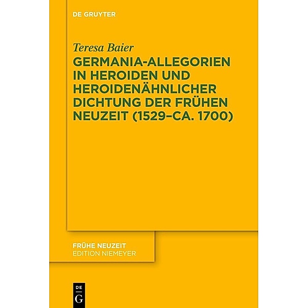 Germania-Allegorien in Heroiden und heroidenähnlicher Dichtung der Frühen Neuzeit (1529-ca. 1700), Teresa Baier