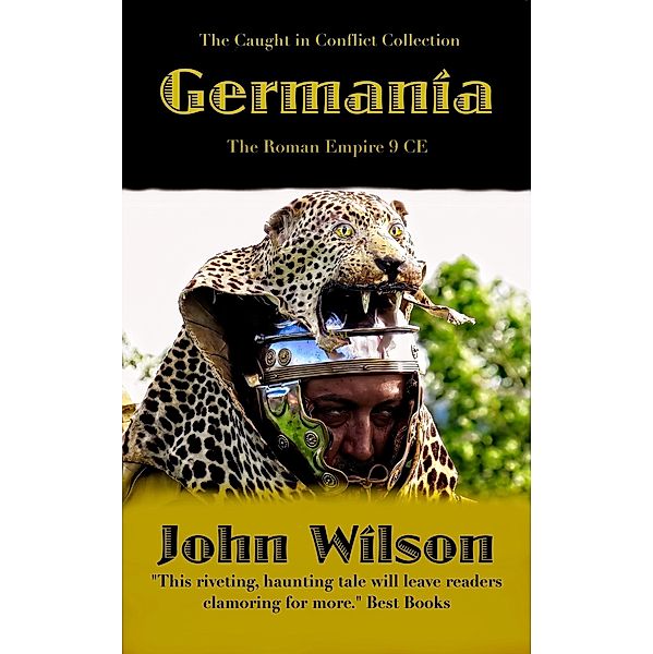 Germania: The Roman Empire 9 CE (The Caught in Conflict Collection, #1) / The Caught in Conflict Collection, John Wilson