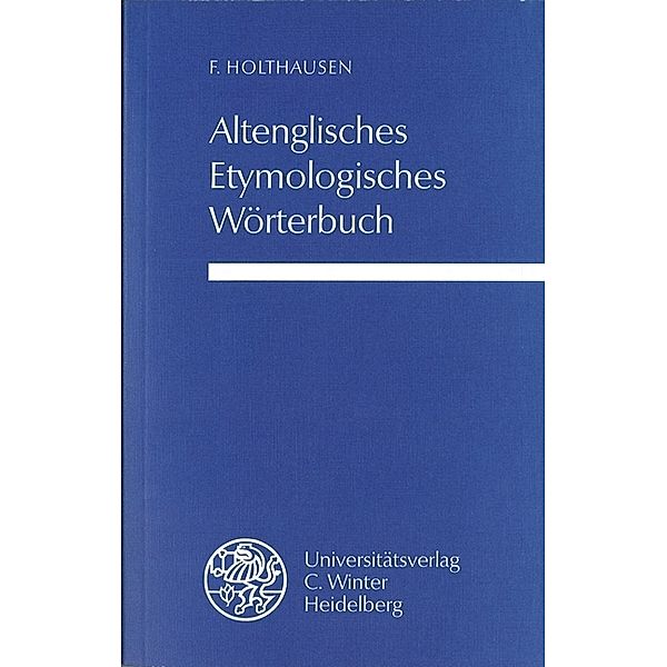 Germanische Bibliothek 2 / Altenglisches etymologisches Wörterbuch, Ferdinand Holthausen