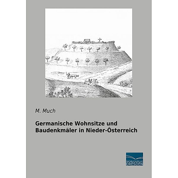 Germanische Wohnsitze und Baudenkmäler in Nieder-Österreich, M. Much