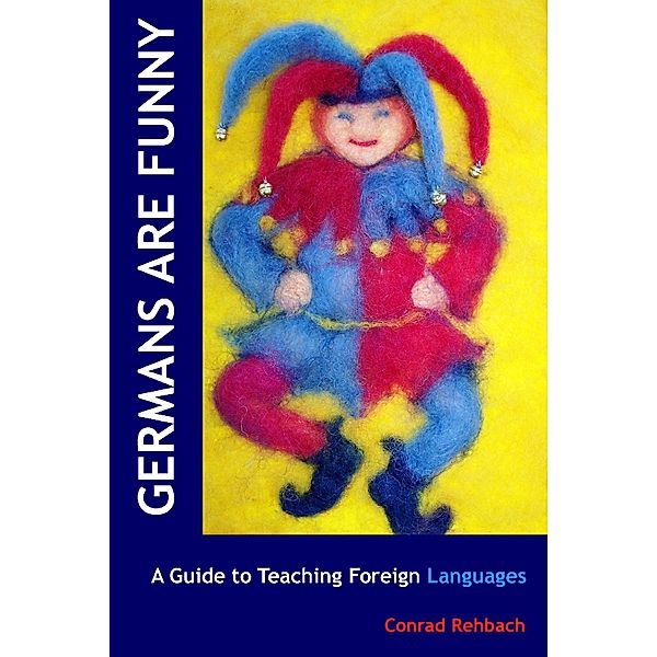 Germans Are Funny: A Guide to Teaching Foreign Languages, Conrad Rehbach