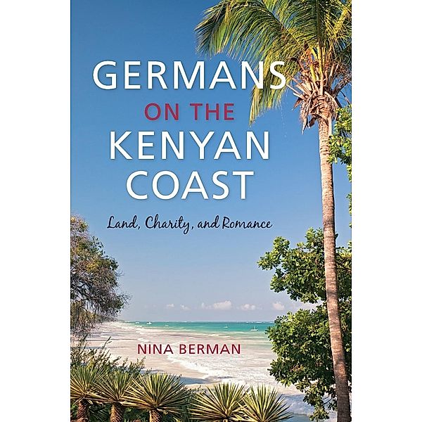 Germans on the Kenyan Coast: Land, Charity, and Romance, Nina Berman