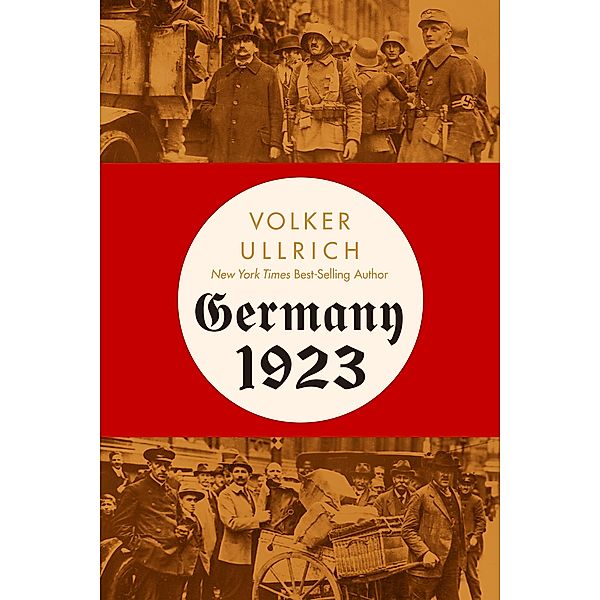 Germany 1923: Hyperinflation, Hitler's Putsch, and Democracy in Crisis, Volker Ullrich