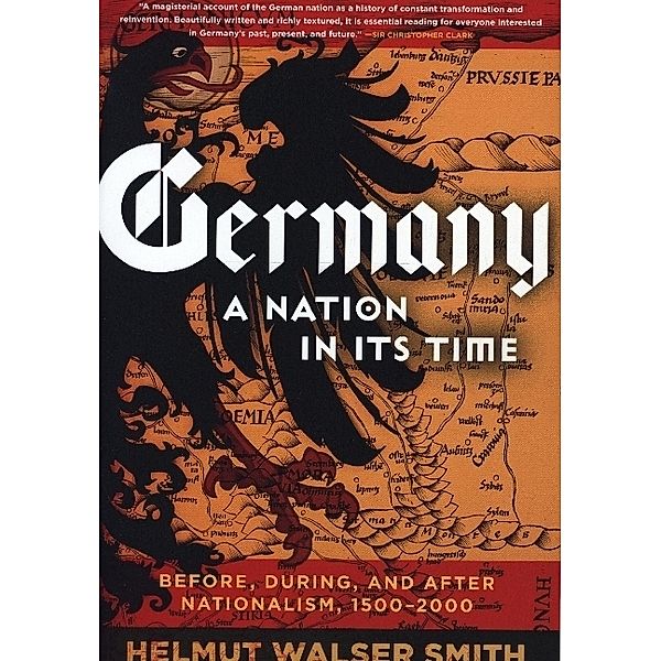 Germany - A Nation in Its Time: Before, During, and After Nationalism, 1500-2000, Helmut Walser Smith