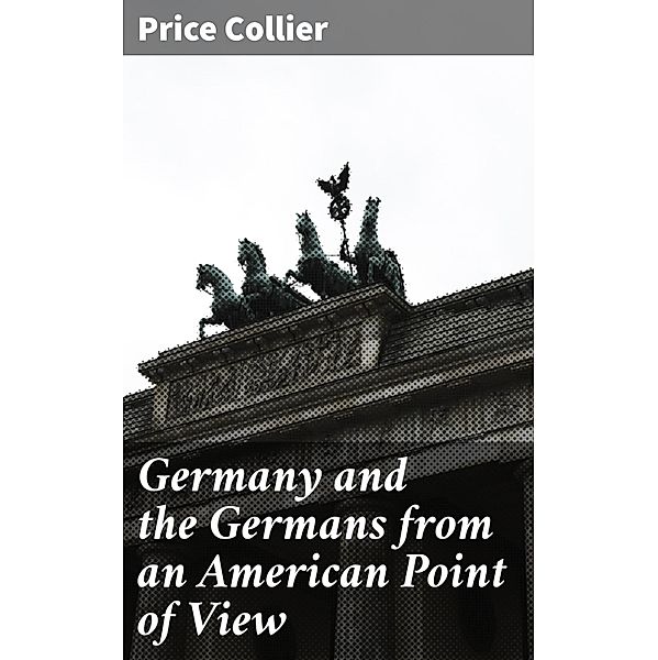 Germany and the Germans from an American Point of View, Price Collier