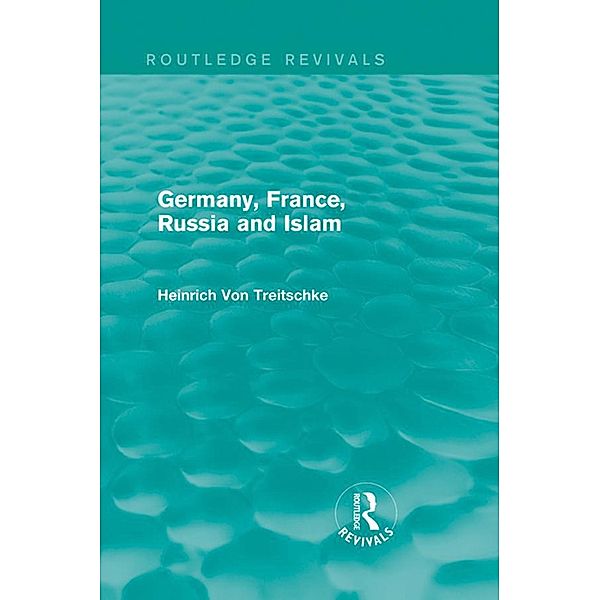 Germany, France, Russia and Islam (Routledge Revivals), Heinrich von Treitschke