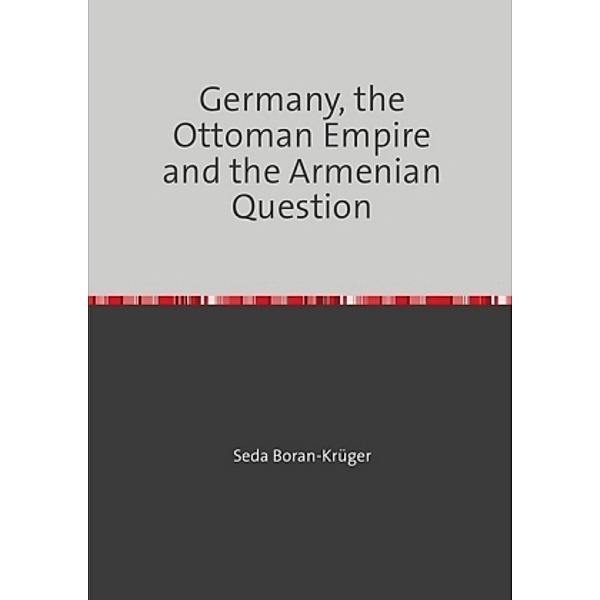 Germany, the Ottoman Empire and the Armenian Question, Seda Boran-Krueger
