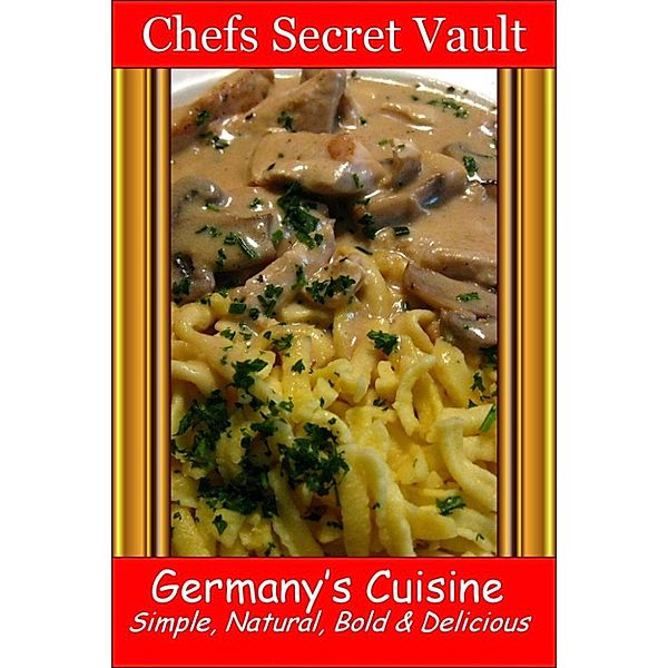 Germany’s Cuisine: Simple, Natural, Bold & Delicious, Chefs Secret Vault