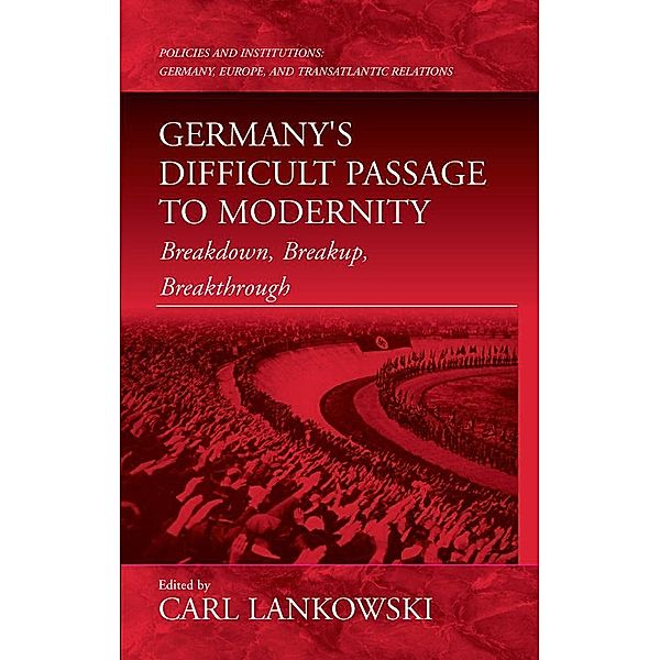 Germany's Difficult Passage to Modernity / Policies and Institutions: Germany, Europe, and Transatlantic Relations Bd.4