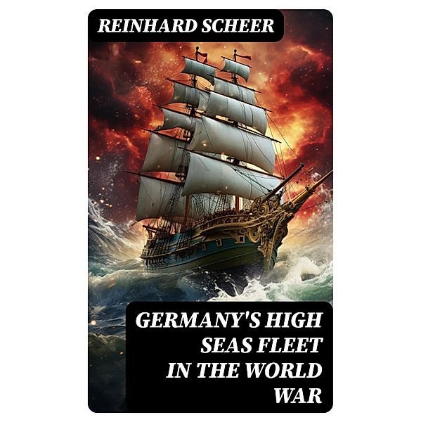 Germany's High Seas Fleet in the World War, Reinhard Scheer