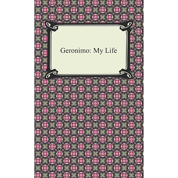 Geronimo: My Life / Digireads.com Publishing, Geronimo