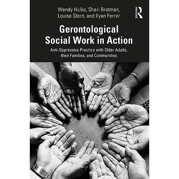 Gerontological Social Work in Action, Wendy Hulko, Shari Brotman, Louise Stern, Ilyan Ferrer