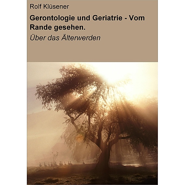 Gerontologie und Geriatrie - Vom Rande gesehen., Rolf Klüsener