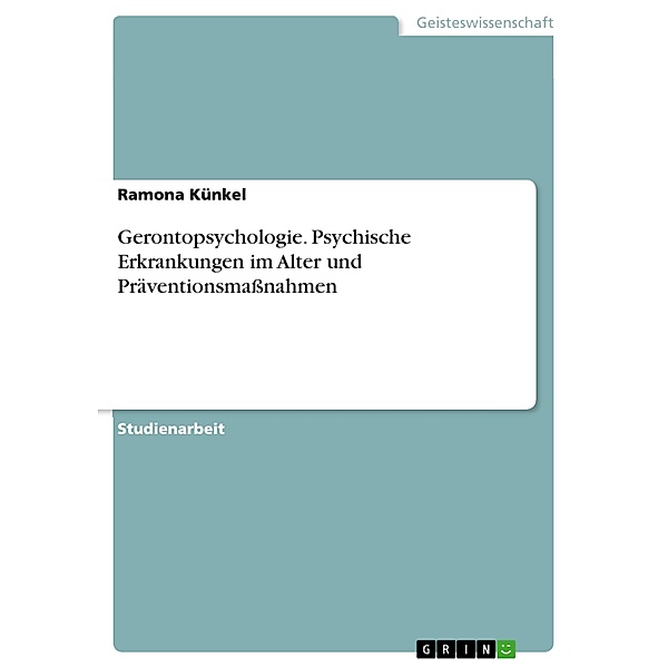 Gerontopsychologie. Psychische Erkrankungen im Alter und Präventionsmaßnahmen, Ramona Künkel