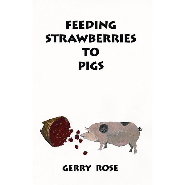 Gerry Rose: Feeding Strawberries To Pigs, Gerry Rose