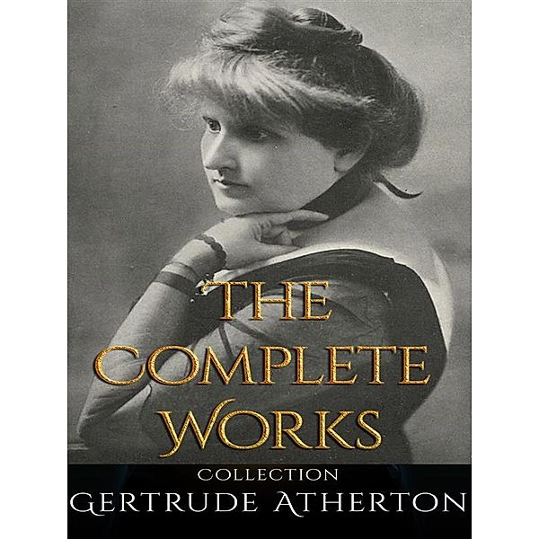 Gertrude Atherton: The Complete Works, Gertrude Atherton