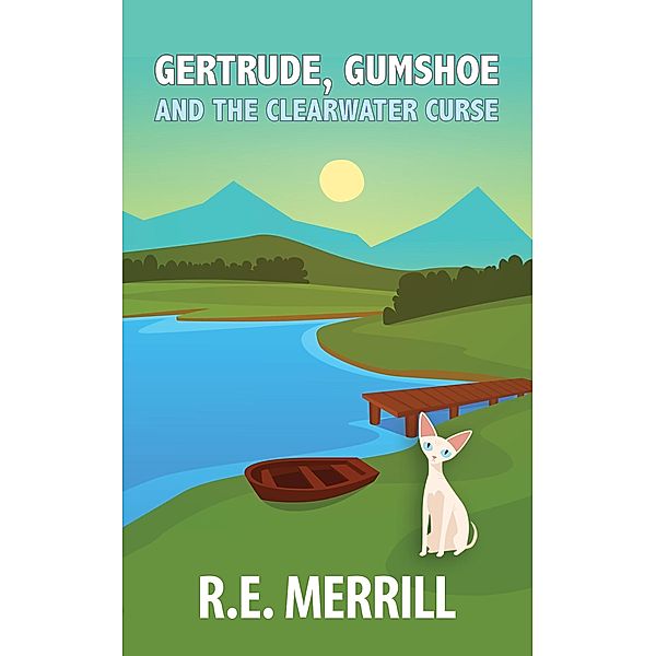 Gertrude, Gumshoe and the Clearwater Curse (Gertrude, Gumshoe Cozy Mystery Series, #6) / Gertrude, Gumshoe Cozy Mystery Series, R. E. Merrill