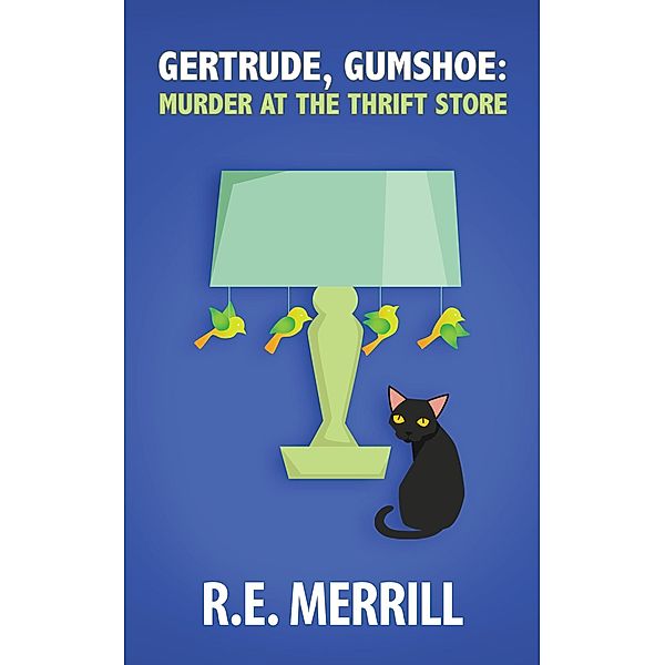 Gertrude, Gumshoe: Murder at the Thrift Store (Gertrude, Gumshoe Cozy Mystery Series, #2) / Gertrude, Gumshoe Cozy Mystery Series, R. E. Merrill