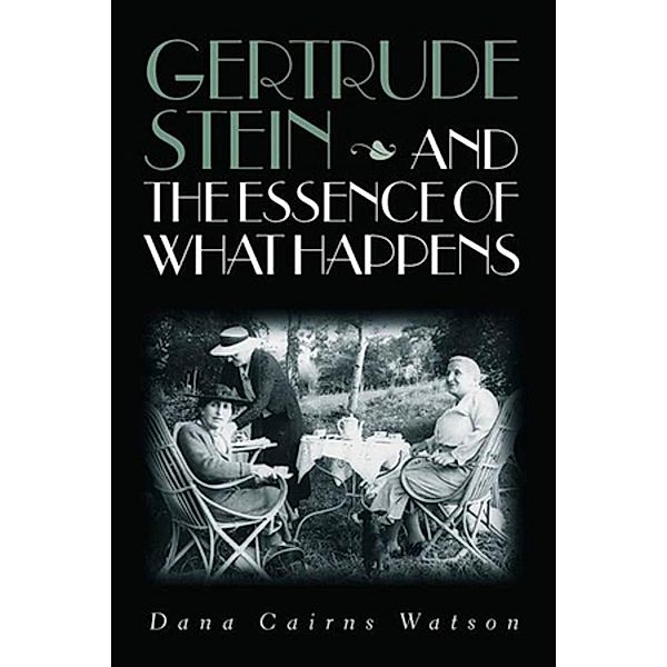Gertrude Stein and the Essence of What Happens, Dana Cairns Watson