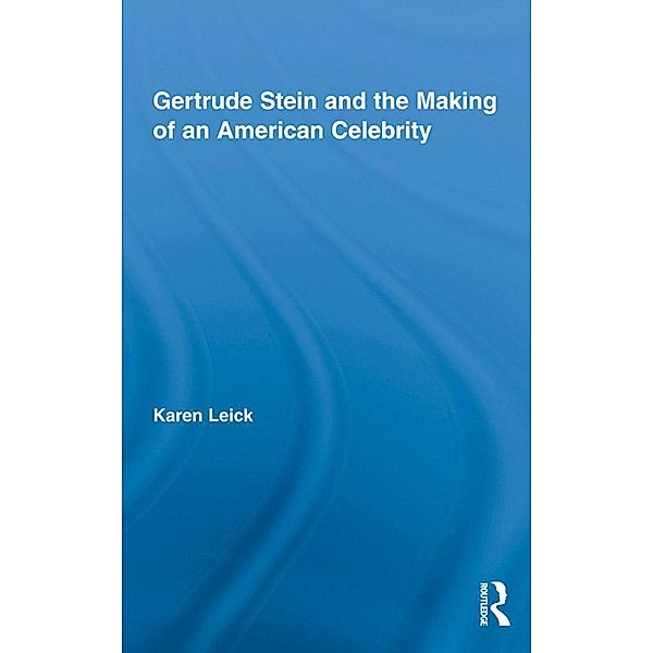 Gertrude Stein and the Making of an American Celebrity, Karen Leick