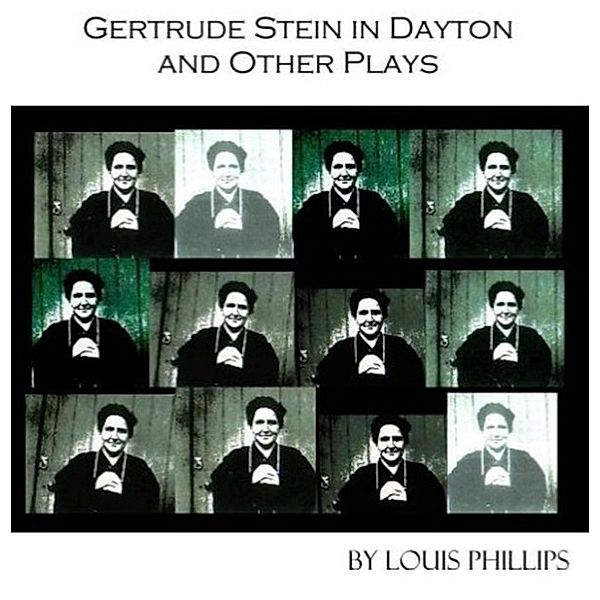 Gertrude Stein in Dayton and Other Plays, Louis Phillips