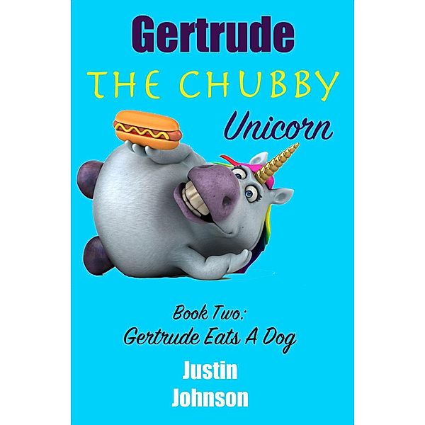 Gertrude the Chubby Unicorn: Gertrude Eats a Dog, Justin Johnson